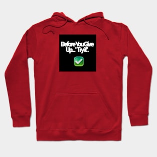 Before You Give Up - Try it Hoodie